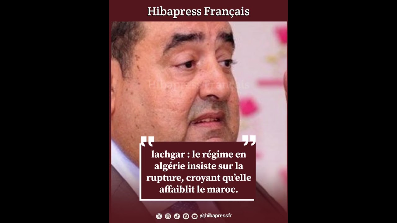 lachgar : le régime en algérie insiste sur la rupture, croyant qu’elle affaiblit le maroc.