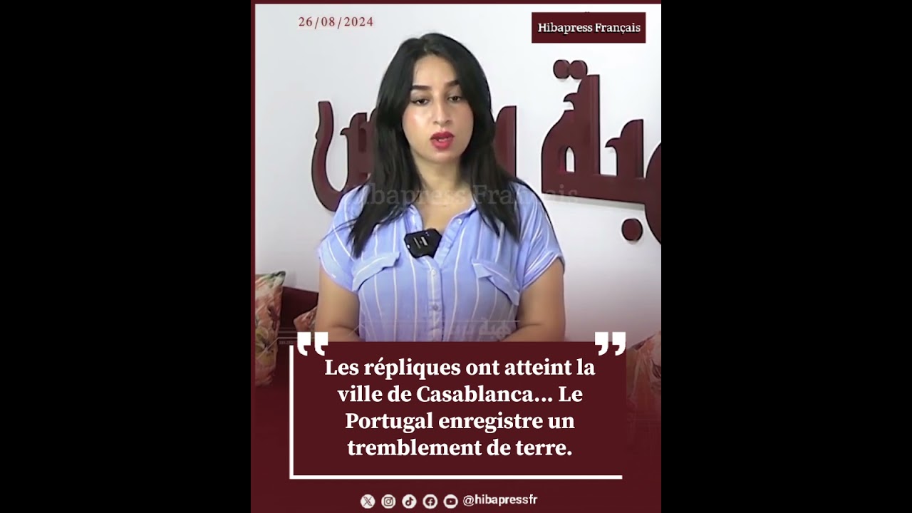 Les répliques ont atteint la ville de Casablanca… Le Portugal enregistre un tremblement de terre.