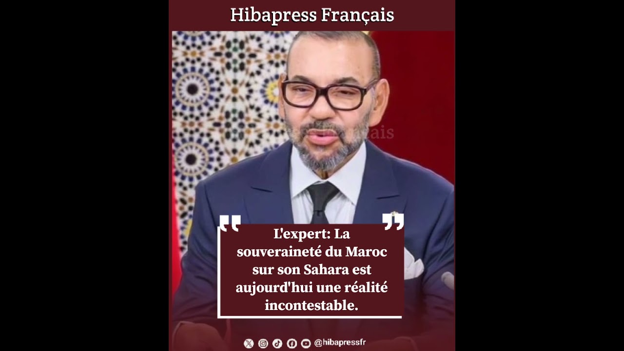 L’expert: La souveraineté du Maroc sur son Sahara est aujourd’hui une réalité incontestable.