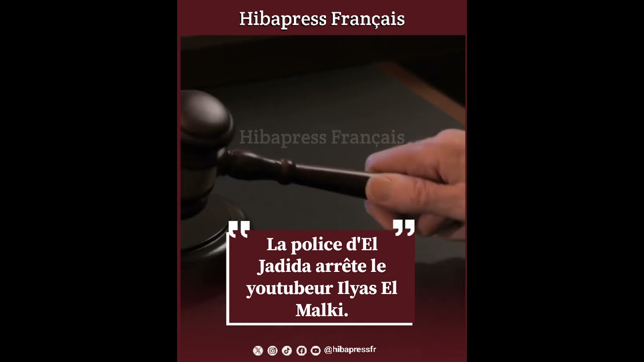 La police d’El Jadida arrête le youtubeur Ilyas El Malki.